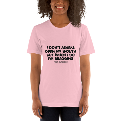 I don't always open my mouth...but when I do I'm bragging!!!!!  Short-Sleeve Unisex T-Shirt, Tee Shirt, First Class Ego