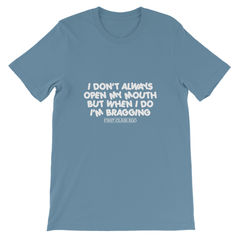 I don't always open my mouth...but when I do I'm bragging!!!!!  Short-Sleeve Unisex T-Shirt, Tee Shirt, First Class Ego