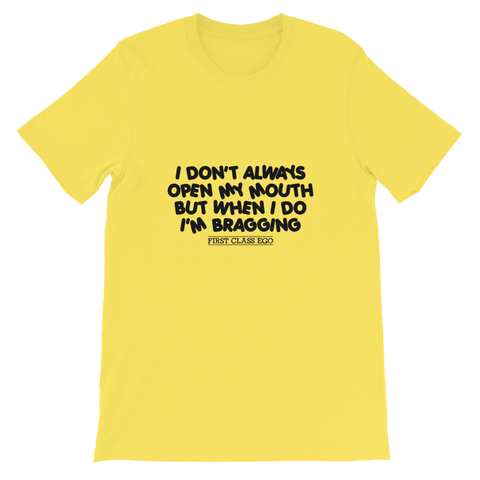 I don't always open my mouth...but when I do I'm bragging!!!!!  Short-Sleeve Unisex T-Shirt, Tee Shirt, First Class Ego