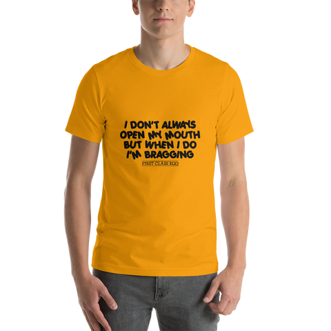 I don't always open my mouth...but when I do I'm bragging!!!!!  Short-Sleeve Unisex T-Shirt, Tee Shirt, First Class Ego