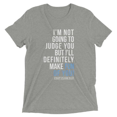 I'm not going to judge you but I'll definitely make fun of you!