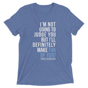I'm not going to judge you but I'll definitely make fun of you!