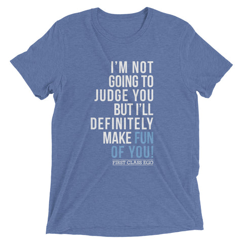 I'm not going to judge you but I'll definitely make fun of you!
