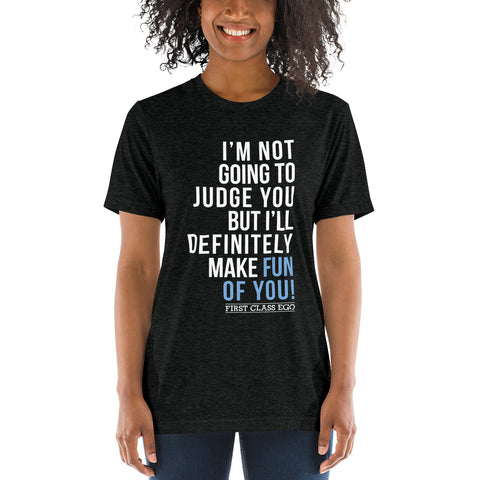I'm not going to judge you but I'll definitely make fun of you!