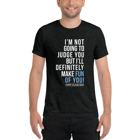 I'm not going to judge you but I'll definitely make fun of you!