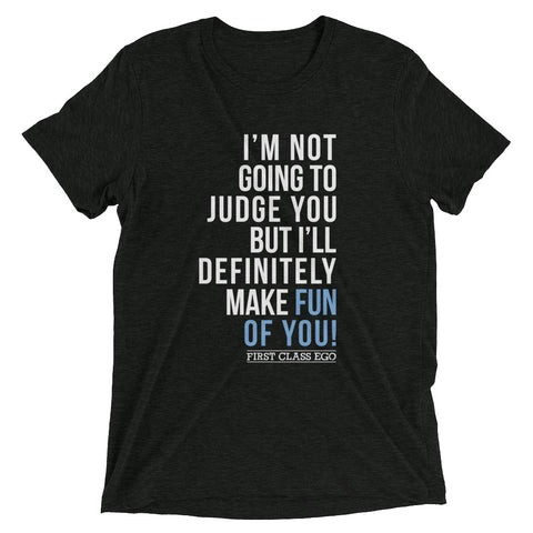 I'm not going to judge you but I'll definitely make fun of you!