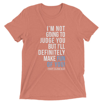 I'm not going to judge you but I'll definitely make fun of you!