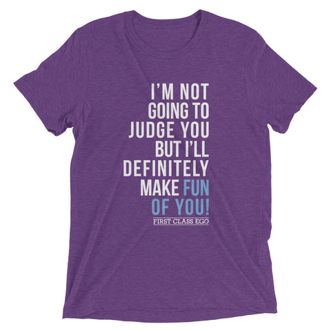 I'm not going to judge you but I'll definitely make fun of you!