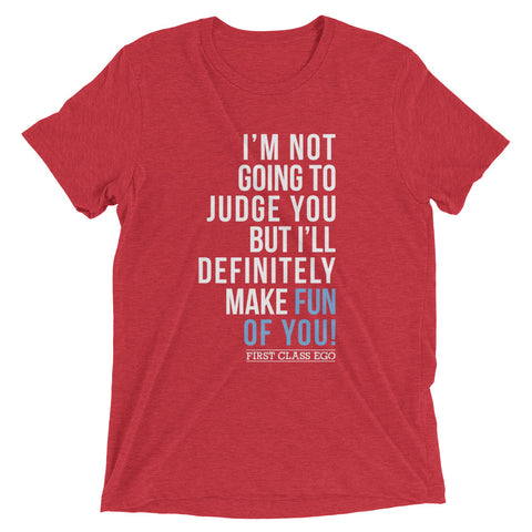 I'm not going to judge you but I'll definitely make fun of you!